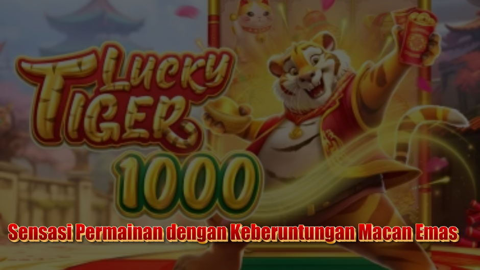 Lucky Tiger 1000 Slot: Sensasi Permainan dengan Keberuntungan Macan Emas