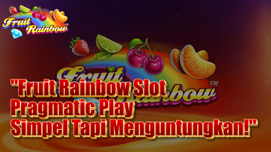 Fruit Rainbow Slot Pragmatic Play Simpel Tapi Menguntungkan!